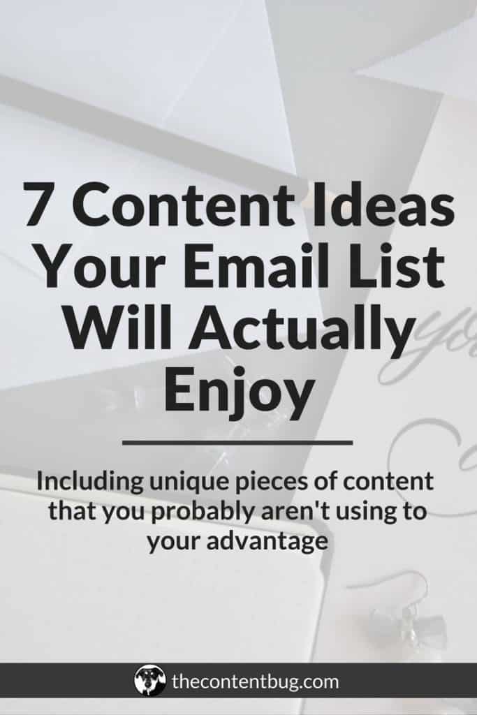 Do you ever wonder what to send to your email list? Do you question whether your subscribers will actually open your email or delete it immediately? It's time to stop worrying and start creating content that your email list will actually enjoy! In this post, you'll learn 7 unique content ideas that you can send to your email list to keep them engaged and interested in your blog! Stop sending promotion after promotion and start sending emails that you actually want to send and that your email subscribers want to read. #emailmarketing #emaillist #emailstrategy #contentstrategy 