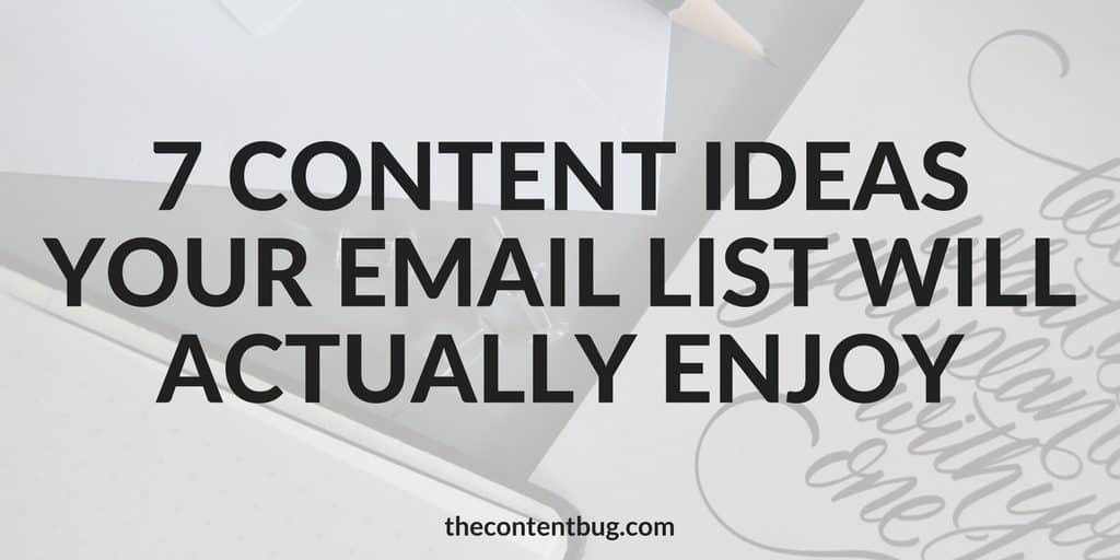 Do you ever wonder what to send to your email list? Do you question whether your subscribers will actually open your email or delete it immediately? It's time to stop worrying and start creating content that your email list will actually enjoy! In this post, you'll learn 7 unique content ideas that you can send to your email list to keep them engaged and interested in your blog! Stop sending promotion after promotion and start sending emails that you actually want to send and that your email subscribers want to read. 