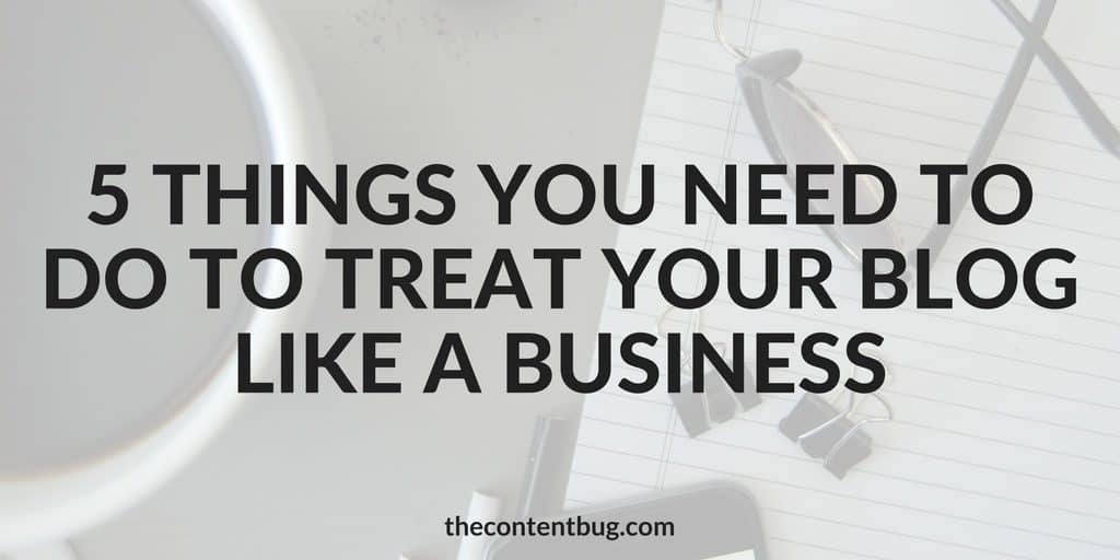 Do you want to transform your blog into a business? Are you wondering why your blog isn't successful yet? I've compiled a list of the 5 things you need to do to treat your blog like a business. 